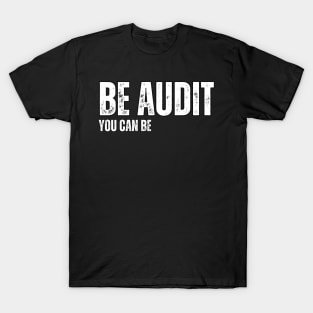 Be Audit , You can be T-Shirt